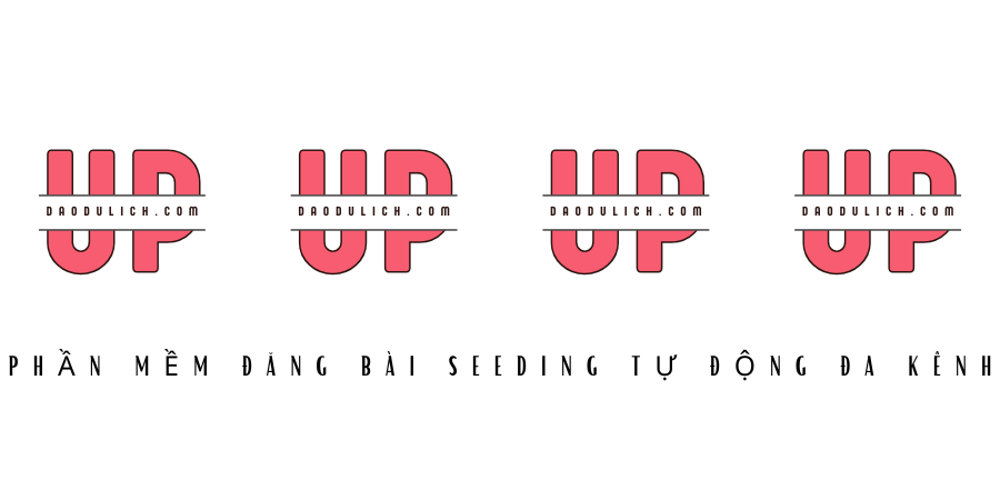 Phần Mềm Đăng Bài Seeding Tự Động Đa Kênh UPdaodulich